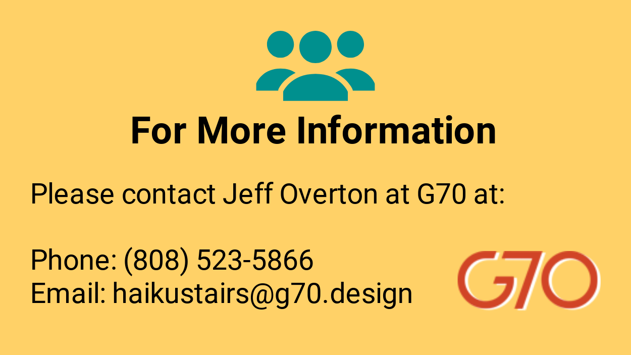 for more information call 808-523-5866 or email haikustairs@g70.design